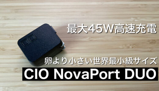 【CIO NovaPort DUOレビュー】世界最小級サイズ（卵より小さい）最大45W PD充電器【30Wタイプとの違いも紹介】