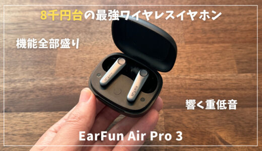 【EarFun Air Pro 3レビュー】コレでいい！一万円以下の最強ワイヤレスイヤホン