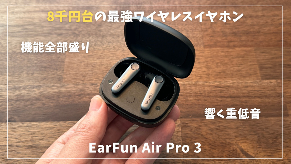 【EarFun Air Pro 3レビュー】コレでいい！一万円以下の最強ワイヤレスイヤホン