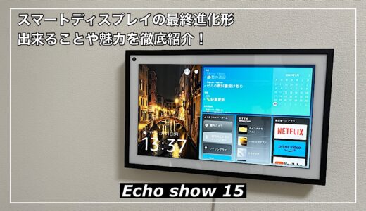 【Echo show 15】スマートディスプレイの最終進化形！魅力を徹底紹介！