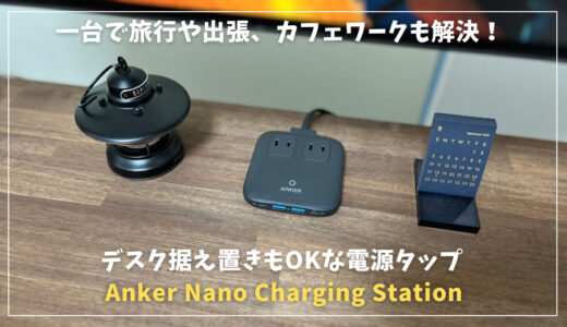 【Anker Nano Charging Stationレビュー】これ1台で旅行や出張、カフェワークも解決！｜デスク据え置きもおすすめな電源タップ