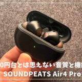 SOUNDPEATS Air4 Proレビュー！8000円台とは思えない音質と機能性