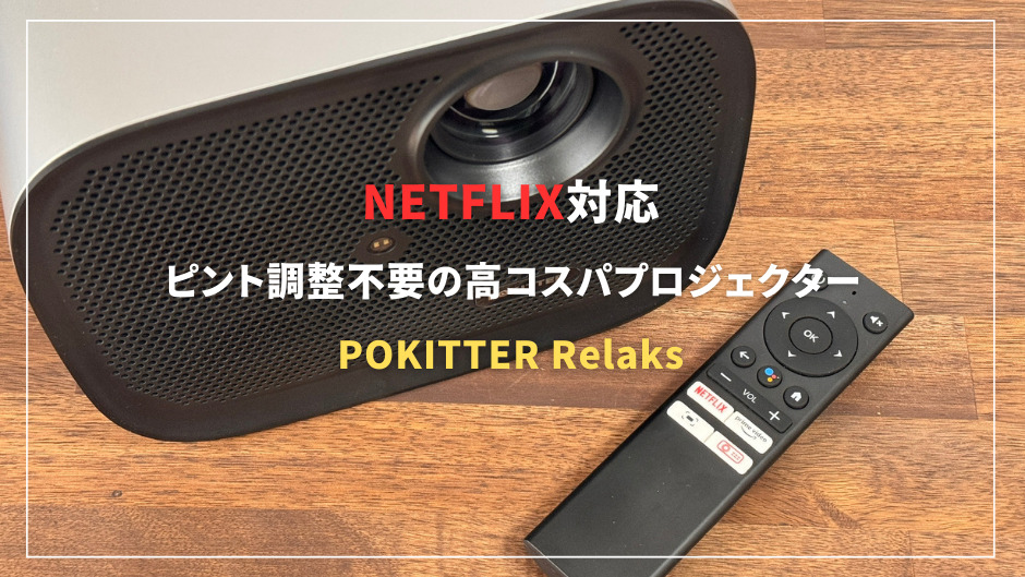 POKITTER Relaksレビュー！Netflix対応の初心者にもおすすめの高コスパプロジェクター